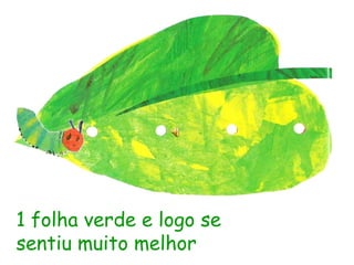 1 folha verde e logo se
sentiu muito melhor