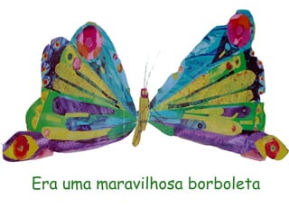 Era uma maravilhosa borboleta