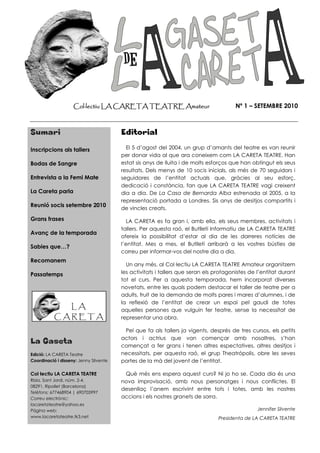 Col—lectiu LA CARETA TEATRE Amateur                                Nº 1 – SETEMBRE 2010



Sumari                                  Editorial
Inscripcions als tallers                  El 5 d’agost del 2004, un grup d’amants del teatre es van reunir
                                        per donar vida al que ara coneixem com LA CARETA TEATRE. Han
Bodas de Sangre                         estat sis anys de lluita i de molts esforços que han obtingut els seus
                                        resultats. Dels menys de 10 socis inicials, als més de 70 seguidors i
Entrevista a la Femi Mate               seguidores de l’entitat actuals que, gràcies al seu esforç,
                                        dedicació i constància, fan que LA CARETA TEATRE vagi creixent
La Careta parla                         dia a dia. De La Casa de Bernarda Alba estrenada al 2005, a la
                                        representació portada a Londres. Sis anys de desitjos compartits i
Reunió socis setembre 2010
                                        de vincles creats.

Grans frases                               LA CARETA es fa gran i, amb ella, els seus membres, activitats i
                                        tallers. Per aquesta raó, el Butlletí Informatiu de LA CARETA TEATRE
Avanç de la temporada
                                        ofereix la possibilitat d’estar al dia de les darreres notícies de
                                        l’entitat. Mes a mes, el Butlletí arribarà a les vostres bústies de
Sabies que…?
                                        correu per informar-vos del nostre dia a dia.
Recomanem
                                          Un any més, al Col—lectiu LA CARETA TEATRE Amateur organitzem
Passatemps                              les activitats i tallers que seran els protagonistes de l’entitat durant
                                        tot el curs. Per a aquesta temporada, hem incorporat diverses
                                        novetats, entre les quals podem destacar el taller de teatre per a
                                        adults, fruit de la demanda de molts pares i mares d’alumnes, i de
                                        la reflexió de l’entitat de crear un espai pel gaudi de totes
                                        aquelles persones que vulguin fer teatre, sense la necessitat de
                                        representar una obra.

                                         Pel que fa als tallers ja vigents, després de tres cursos, els petits
                                        actors i actrius que van començar amb nosaltres, s’han
La Gaseta                               començat a fer grans i tenen altres espectatives, altres desitjos i
Edició: LA CARETA Teatre                necessitats, per aquesta raó, el grup Theatrópolis, obre les seves
Coordinació i disseny: Jenny Silvente   portes de la mà del jovent de l’entitat.

Col—lectiu LA CARETA TEATRE              Què més ens espera aquest curs? Ni jo ho se. Cada dia és una
Rbla. Sant Jordi, núm. 2-4.             nova improvisació, amb nous personatges i nous conflictes. El
08291, Ripollet (Barcelona)
                                        desenllaç l’anem escrivint entre tots i totes, amb les nostres
Telèfons: 677468904 | 690705997
Correu electrònic:                      accions i els nostres granets de sorra.
lacaretateatre@yahoo.es
Pàgina web:                                                                                     Jennifer Silvente
www.lacaretateatre.tk3.net                                                      Presidenta de LA CARETA TEATRE
 