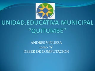 ANDRES VINUEZA
       10mo “A”
DEBER DE COMPUTACION
 