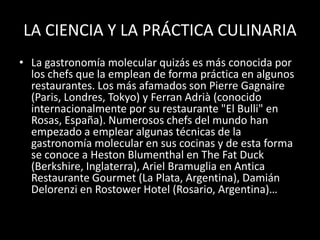 LA CIENCIA Y LA PRÁCTICA CULINARIA
• La gastronomía molecular quizás es más conocida por
los chefs que la emplean de forma...