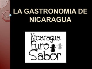 LA GASTRONOMIA DE
NICARAGUA

 