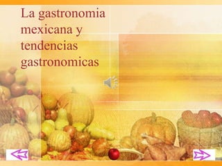 La gastronomia
mexicana y
tendencias
gastronomicas
 