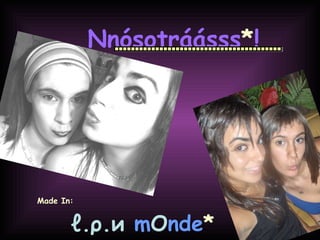 Nnósotráásss * ! _________________________________________ ℓ .ρ.и   m O nde * Made In: 