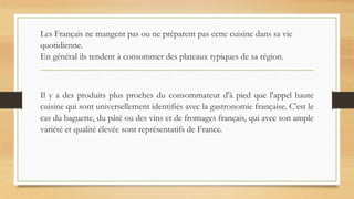 Les Français ne mangent pas ou ne préparent pas cette cuisine dans sa vie
quotidienne.
En général ils tendent à consommer ...