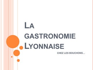 La gastronomie Lyonnaise CHEZ LES BOUCHONS… 
