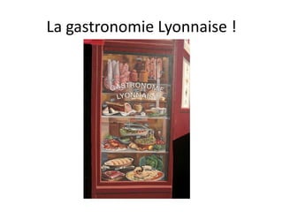 La gastronomie Lyonnaise ! 