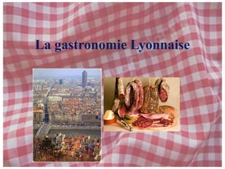 La gastronomie Lyonnaise 