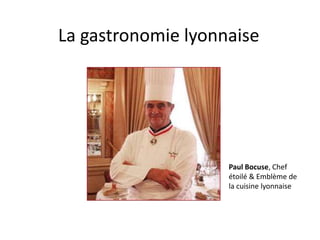 La gastronomie lyonnaise Paul Bocuse, Chef étoilé & Emblème de la cuisine lyonnaise 