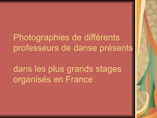 Photographies de différents professeurs de danse présents  dans les plus grands stages organisés en France 