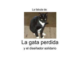 La fabula de




La gata perdida
y el diseñador solidario
 