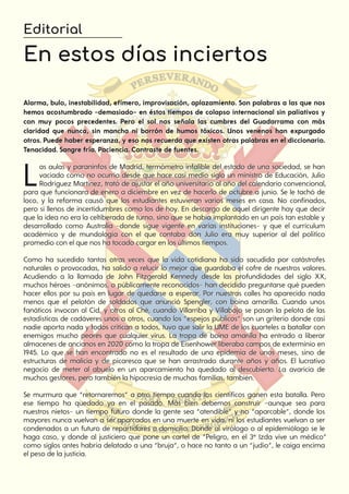 Editorial
En estos días inciertos
AAllaarrmmaa,, bbuulloo,, iinneessttaabbiilliiddaadd,, eeffíímmeerroo,, iimmpprroovviissaacciióónn,, aappllaazzaammiieennttoo.. SSoonn ppaallaabbrraass aa llaass qquuee nnooss
hheemmooss aaccoossttuummbbrraaddoo ––ddeemmaassiiaaddoo–– eenn ééssttooss ttiieemmppooss ddee ccoollaappssoo iinntteerrnnaacciioonnaall ssiinn ppaalliiaattiivvooss yy
ccoonn mmuuyy ppooccooss pprreecceeddeenntteess.. PPeerroo eell ssooll nnooss sseeññaallaa llaass ccuummbbrreess ddeell GGuuaaddaarrrraammaa ccoonn mmááss
ccllaarriiddaadd qquuee nnuunnccaa,, ssiinn mmaanncchhaa nnii bboorrrróónn ddee hhuummooss ttóóxxiiccooss.. UUnnooss vveenneennooss hhaann eexxppuurrggaaddoo
oottrrooss.. PPuueeddee hhaabbeerr eessppeerraannzzaa,, yy eessoo nnooss rreeccuueerrddaa qquuee eexxiisstteenn oottrraass ppaallaabbrraass eenn eell ddiicccciioonnaarriioo..
TTeennaacciiddaadd.. SSaannggrree ffrrííaa.. PPaacciieenncciiaa.. CCoonnttrraassttee ddee ffuueenntteess..
LLaass aauullaass yy ppaarraanniinnffooss ddee MMaaddrriidd,, tteerrmmóómmeettrroo iinnffaalliibbllee ddeell eessttaaddoo ddee uunnaa ssoocciieeddaadd,, ssee hhaann
vvaacciiaaddoo ccoommoo nnoo ooccuurrrrííaa ddeessddee qquuee hhaaccee ccaassii mmeeddiioo ssiigglloo uunn mmiinniissttrroo ddee EEdduuccaacciióónn,, JJuulliioo
RRooddrríígguueezz MMaarrttíínneezz,, ttrraattóó ddee aajjuussttaarr eell aaññoo uunniivveerrssiittaarriioo aall aaññoo ddeell ccaalleennddaarriioo ccoonnvveenncciioonnaall,,
ppaarraa qquuee ffuunncciioonnaarraa ddee eenneerroo aa ddiicciieemmbbrree eenn vveezz ddee hhaacceerrlloo ddee ooccttuubbrree aa jjuunniioo.. SSee llee ttaacchhóó ddee
llooccoo,, yy llaa rreeffoorrmmaa ccaauussóó qquuee llooss eessttuuddiiaanntteess eessttuuvviieerraann vvaarriiooss mmeesseess eenn ccaassaa.. NNoo ccoonnffiinnaaddooss,,
ppeerroo ssíí lllleennooss ddee iinncceerrttiidduummbbrreess ccoommoo llooss ddee hhooyy.. EEnn ddeessccaarrggoo ddee aaqquueell ddiirriiggeennttee hhaayy qquuee ddeecciirr
qquuee llaa iiddeeaa nnoo eerraa llaa cceellttiibbeerraaddaa ddee ttuurrnnoo,, ssiinnoo qquuee ssee hhaabbííaa iimmppllaannttaaddoo eenn uunn ppaaííss ttaann eessttaabbllee yy
ddeessaarrrroollllaaddoo ccoommoo AAuussttrraalliiaa ––ddoonnddee ssiigguuee vviiggeennttee eenn vvaarriiaass iinnssttiittuucciioonneess–– yy qquuee eell ccuurrrrííccuulluumm
aaccaaddéémmiiccoo yy ddee mmuunnddoollooggííaa ccoonn eell qquuee ccoonnttaabbaa ddoonn JJuulliioo eerraa mmuuyy ssuuppeerriioorr aall ddeell ppoollííttiiccoo
pprroommeeddiioo ccoonn eell qquuee nnooss hhaa ttooccaaddoo ccaarrggaarr eenn llooss úúllttiimmooss ttiieemmppooss..
CCoommoo hhaa ssuucceeddiiddoo ttaannttaass oottrraass vveecceess qquuee llaa vviiddaa ccoottiiddiiaannaa hhaa ssiiddoo ssaaccuuddiiddaa ppoorr ccaattáássttrrooffeess
nnaattuurraalleess oo pprroovvooccaaddaass,, hhaa ssaalliiddoo aa rreelluucciirr lloo mmeejjoorr qquuee gguuaarrddaabbaa eell ccooffrree ddee nnuueessttrrooss vvaalloorreess..
AAccuuddiieennddoo aa llaa llllaammaaddaa ddee JJoohhnn FFiittzzggeerraalldd KKeennnneeddyy ddeessddee llaass pprrooffuunnddiiddaaddeess ddeell ssiigglloo XXXX,,
mmuucchhooss hhéérrooeess ––aannóónniimmooss,, oo ppúúbblliiccaammeennttee rreeccoonnoocciiddooss–– hhaann ddeecciiddiiddoo pprreegguunnttaarrssee qquuéé ppuueeddeenn
hhaacceerr eellllooss ppoorr ssuu ppaaííss eenn lluuggaarr ddee qquueeddaarrssee aa eessppeerraarr.. PPoorr nnuueessttrraass ccaalllleess hhaa aappaarreecciiddoo nnaaddaa
mmeennooss qquuee eell ppeelloottóónn ddee ssoollddaaddooss qquuee aannuunncciióó SSppeenngglleerr,, ccoonn bbooiinnaa aammaarriillllaa.. CCuuaannddoo uunnooss
ffaannááttiiccooss iinnvvooccaann aall CCiidd,, yy oottrrooss aall CChhéé,, ccuuaannddoo VViillllaarrrriibbaa yy VViillllaabbaajjoo ssee ppaassaann llaa ppeelloottaa ddee llaass
eessttaaddííssttiiccaass ddee ccaaddáávveerreess uunnooss aa oottrrooss,, ccuuaannddoo llooss ““eessppeejjooss ppúúbblliiccooss”” ssoonn uunn ggrriitteerrííoo ddoonnddee ccaassii
nnaaddiiee aappoorrttaa nnaaddaa yy ttooddooss ccrriittiiccaann aa ttooddooss,, ttuuvvoo qquuee ssaalliirr llaa UUMMEE ddee llooss ccuuaarrtteelleess aa bbaattaallllaarr ccoonn
eenneemmiiggooss mmuucchhoo ppeeoorreess qquuee ccuuaallqquuiieerr vviirruuss.. LLaa ttrrooppaa ddee bbooiinnaa aammaarriillllaa hhaa eennttrraaddoo aa lliibbeerraarr
aallmmaacceenneess ddee aanncciiaannooss eenn 22002200 ccoommoo llaa ttrrooppaa ddee EEiisseennhhoowweerr lliibbeerraabbaa ccaammppooss ddee eexxtteerrmmiinniioo eenn
11994455.. LLoo qquuee ssee hhaann eennccoonnttrraaddoo nnoo eess eell rreessuullttaaddoo ddee uunnaa eeppiiddeemmiiaa ddee uunnooss mmeesseess,, ssiinnoo ddee
eessttrruuccttuurraass ddee mmaalliicciiaa yy ddee ppiiccaarreessccaa qquuee ssee hhaann aarrrraassttrraaddoo dduurraannttee aaññooss yy aaññooss.. EEll lluuccrraattiivvoo
nneeggoocciioo ddee mmeetteerr aall aabbuueelloo eenn uunn aappaarrccaammiieennttoo hhaa qquueeddaaddoo aall ddeessccuubbiieerrttoo.. LLaa aavvaarriicciiaa ddee
mmuucchhooss ggeessttoorreess,, ppeerroo ttaammbbiiéénn llaa hhiippooccrreessííaa ddee mmuucchhaass ffaammiilliiaass,, ttaammbbiiéénn..
SSee mmuurrmmuurraa qquuee ““rreettoorrnnaarreemmooss”” aa oottrroo ttiieemmppoo ccuuaannddoo llooss cciieennttííffiiccooss ggaanneenn eessttaa bbaattaallllaa.. PPeerroo
eessee ttiieemmppoo hhaa qquueeddaaddoo yyaa eenn eell ppaassaaddoo.. MMááss bbiieenn ddeebbeemmooss ccoonnssttrruuiirr ––aauunnqquuee sseeaa ppaarraa
nnuueessttrrooss nniieettooss–– uunn ttiieemmppoo ffuuttuurroo ddoonnddee llaa ggeennttee sseeaa ““aatteennddiibbllee”” yy nnoo ““aappaarrccaabbllee””,, ddoonnddee llooss
mmaayyoorreess nnuunnccaa vvuueellvvaann aa sseerr aappaarrccaaddooss eenn uunnaa mmuueerrttee eenn vviiddaa,, nnii llooss eessttuuddiiaanntteess vvuueellvvaann aa sseerr
ccoonnddeennaaddooss aa uunn ffuuttuurroo ddee rreeppaarrttiiddoorreess aa ddoommiicciilliioo.. DDoonnddee aall vviirróóllooggoo oo aall eeppiiddeemmiióóllooggoo ssee llee
hhaaggaa ccaassoo,, yy ddoonnddee aall jjuussttiicciieerroo qquuee ppoonnee uunn ccaarrtteell ddee ““PPeelliiggrroo,, eenn eell 33ºº IIzzddaa vviivvee uunn mmééddiiccoo””
ccoommoo ssiiggllooss aanntteess hhaabbrrííaa ddeellaattaaddoo aa uunnaa ““bbrruujjaa””,, oo hhaaccee nnoo ttaannttoo aa uunn ““jjuuddííoo””,, llee ccaaiiggaa eenncciimmaa
eell ppeessoo ddee llaa jjuussttiicciiaa..
 