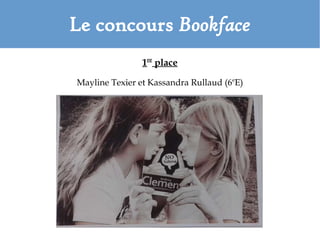 Le concours Bookface
1re
place
Mayline Texier et Kassandra Rullaud (6e
E)
 