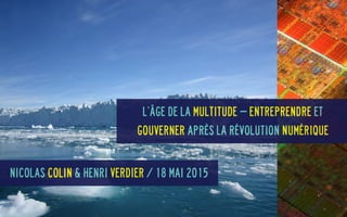 L’Âge de la multitude – entreprendre et
gouverner après la révolution numérique
Nicolas Colin & Henri Verdier / 18 mai 2015
 
