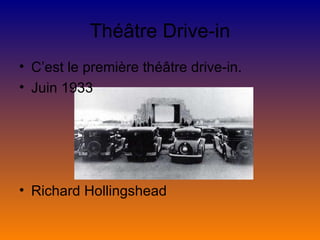 Théâtre Drive-in C’est le première théâtre drive-in. Juin 1933 Richard Hollingshead