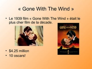 « Gone With The Wind » Le 1939 film « Gone With The Wind » était le plus cher film de la décade. $4.25 million 10 oscars!