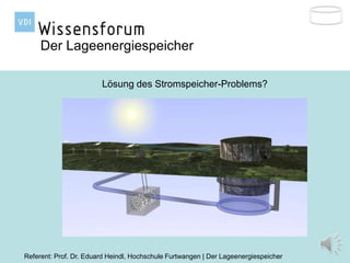 Der Lageenergiespeicher

                        Lösung des Stromspeicher-Problems?




                                                                                     1
Referent: Prof. Dr. Eduard Heindl, Hochschule Furtwangen | Der Lageenergiespeicher
 