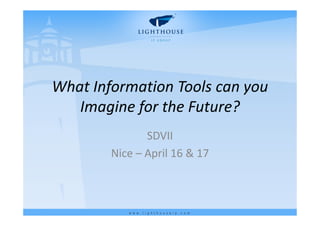 What Information Tools can you
Imagine for the Future?
SDVII
Nice – April 16 & 17
 