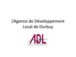 L’Agence de Développement
      Local de Durbuy
 