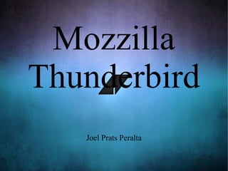 Mozzilla
Thunderbird
Joel Prats Peralta
 
