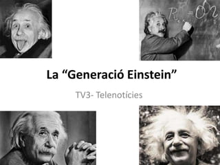 La “Generació Einstein”
     TV3- Telenotícies
 