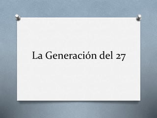 La Generación del 27
 