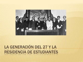 LA GENERACIÓN DEL 27 Y LA
RESIDENCIA DE ESTUDIANTES
 