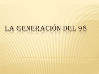 LA GENERACIÓN DEL 98
 