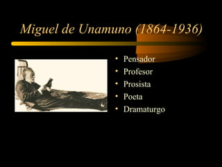Miguel de Unamuno (1864-1936)

               •   Pensador
               •   Profesor
               •   Prosista
               •   Poeta
               •   Dramaturgo
 