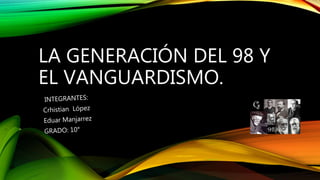 LA GENERACIÓN DEL 98 Y
EL VANGUARDISMO.
 