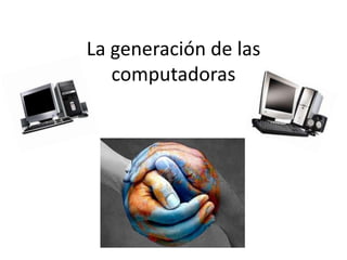 La generación de las computadoras 