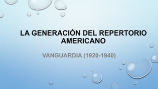 LA GENERACIÓN DEL REPERTORIO
AMERICANO
VANGUARDIA (1920-1940)
 