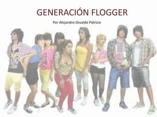 GENERACIÓN FLOGGER
Por Alejandro Osvaldo Patrizio
 