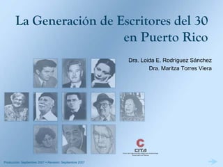 Producción: Septiembre 2007 Revisión: Septiembre 2007
La Generación de Escritores del 30
en Puerto Rico
Dra. Loida E. Rodríguez Sánchez
Dra. Maritza Torres Viera
 
