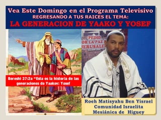 Bereshi 37:2a “Esta es la historia de las
generaciones de Yaakov: Yosef
 