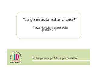 “La generosità batte la crisi?”
     Terza rilevazione semestrale
            gennaio 2010
 