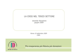 LA CRISI NEL TERZO SETTORE
       seconda rilevazione
          giugno 2009




     Roma 15 settembre 2009
             CNEL
 