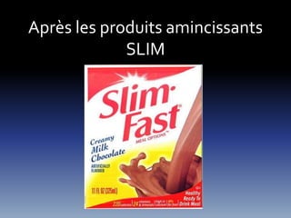Après les produits amincissants 
SLIM 
 