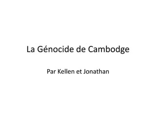 La Génocide de Cambodge
Par Kellen et Jonathan
 