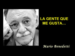 LA GENTE QUE ME GUSTA… Mario Benedetti 