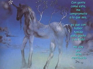 Con gente  como esta,  me  comprometo  a lo que sea,  ya que con  haber  tenido  esta gente  a mi lado  me doy  por  bien  retribuido 