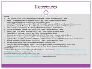 ReferencesPHOTOSXavier Buaillom, National Flag of France, October 7 2010 via Flickr, Creative Commons Attribution LicenseAlainlm, Panoramic view of La Seine,  January 17 2009 via Flickr, Creative Commons Attribution LicenseBrian Pennington, By the Rhone, July 15 2005 via Flickr, Attribution LicenseJamiecat, L'hôpital de La Grave; vue de la rive droite de la Garonne, July 28, 2009 via Flickr, Creative Commons Attribution LicenseSybarite48, Le château de Chenonceau (Indre et Loire), June 11 2008 via Flickr, Creative Commons Attribution LicenseColinedwards99, Fontainebleu 2005,  May 3 2005 via Flickr , Creative Commons Attribution LicenseTodd Petit, Mountain and Roadside, July 11 2009 via Flickr, Creative Commons  Attribution LicenseGordon Wrigley,  Forest Stream,  February 10 2010 via Flickr, Creative Commons Attribution LicenseTristan, Bluberries Forest, May 9 2009 via Flickr, Creative Commons Attribution LicenseKatarina Stefanovic, Choose a Place for Yourself, December 2007 via Flickr, Creative Commons Attribution LicenseKatarina Stefanovic , Parsenn - panorama 2, December 2007 via Flickr, Creative Commons Attribution LicenseRuyBarbosa Pinto, Torre Eiffel - Tour Eiffel - Eiffel Tower - 巴黎鐵塔,  October 22 2009 via Flickr, Creative Commons Attribution LicenseStavros Markopolous, Tour Eiffel, March 10 2009 via Flickr, Creative Commons Attribution LicenseSantiMB, Triompfe, August 23 2033 via Flickr, Creative Commons Attribution LicenseRita Crane, View of Montmartre & SacreCoeur in Paris, March 29 2005 via Flickr, Creative Commons Attribution LicenseFranz St., Castle and gardens of Villandry,  October 24 2007 via Flickr, Creative Commons Attribution LicenseINFORMATIONMont Blanc shrinks by 45cm in two years". The Sydney Morning Herald. 6 November 2009. http://www.smh.com.au/environment/mont-blanc-shrinks-by-45cm-in-two-years-20091106-i0kk.html.A hand book up the Seine. G.F. Cruchley, 81, Fleet Street, 1840. http://books.google.co.uk/books?id=QdwDAAAAQAAJ&pg=PA1&dq=the+seine&hl=en&ei=kigRTJfHBcah4QbcxbHNBw&sa=X&oi=book_result&ct=result&resnum=2&ved=0CDMQ6AEwAQ#v=onepage&q&f=falseRetrieved 2010-06-10