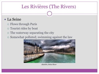 Les Rivières(The Rivers)La SeineFlows through ParisTourist rides by boatThe waterway separating the citySomewhat polluted; swimming against the lawAlainlm, Seine River