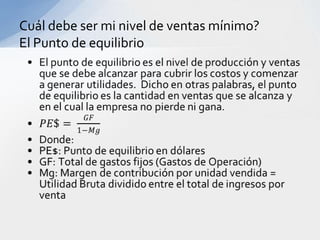 Cuál debe ser mi nivel de ventas mínimo?
El Punto de equilibrio
 