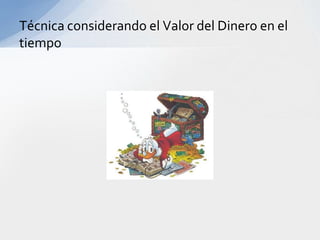 Técnica considerando el Valor del Dinero en el
tiempo
 