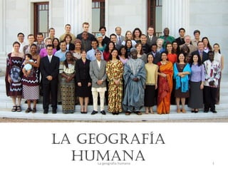 La geografía humana La geografía humana 