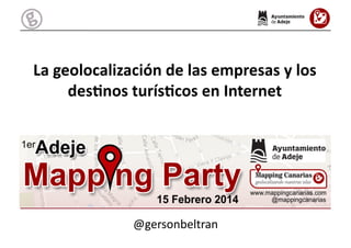 @gersonbeltran	
  
La	
  geolocalización	
  de	
  las	
  empresas	
  y	
  los	
  
des3nos	
  turís3cos	
  en	
  Internet	
...