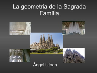 La geometria de la Sagrada Família Àngel i Joan 