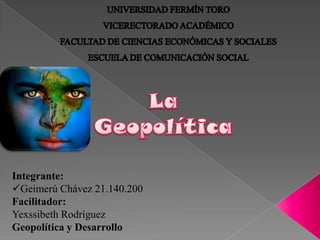 Integrante:
Geimerú Chávez 21.140.200
Facilitador:
Yexssibeth Rodríguez
Geopolítica y Desarrollo
 
