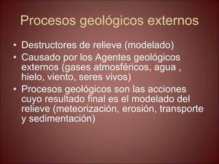Procesos geológicos externos ,[object Object],[object Object],[object Object]
